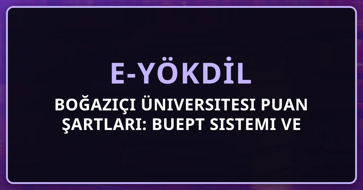 e-YÖKDİL Boğaziçi Üniversitesi Puan Şartları: BUEPT Sistemi ve Lisansüstü 70-85 Bandı