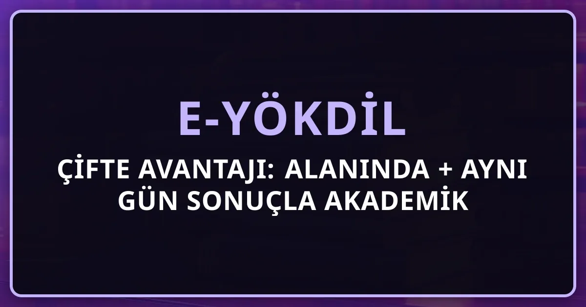 e-YÖKDİL'in Çifte Avantajı: Alanında + Aynı Gün Sonuçla Akademik Dil Puanı