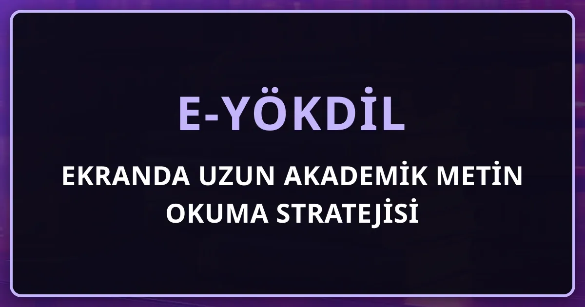 e-YÖKDİL Ekranda Uzun Akademik Metin Okuma Stratejisi: Kalemsiz Anlama Teknikleri
