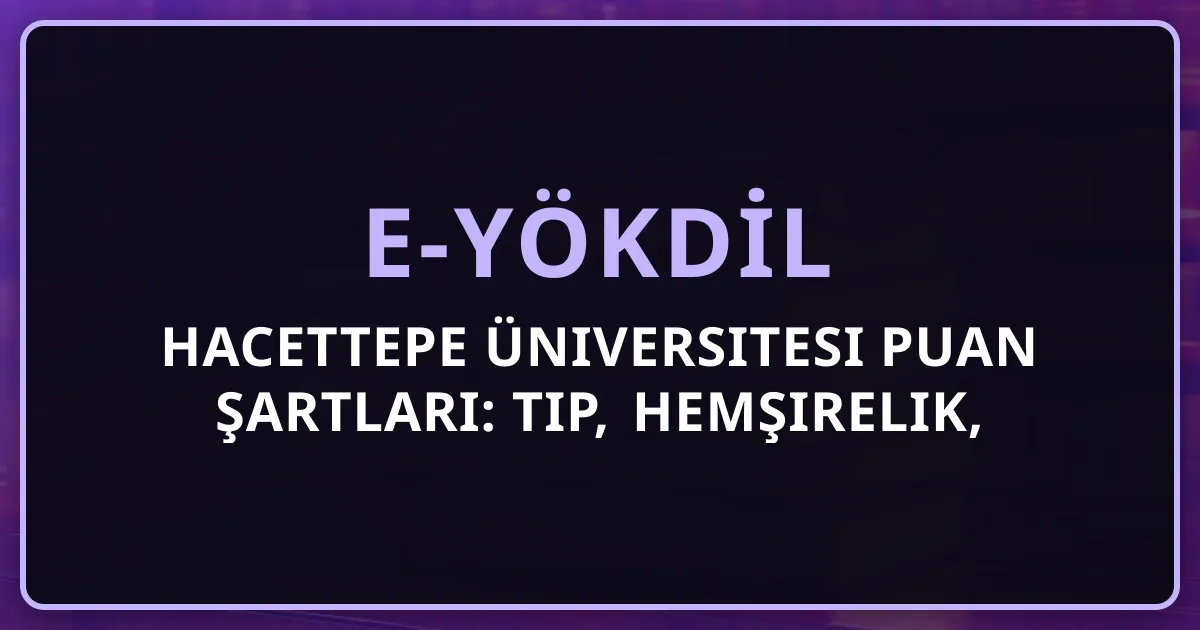 e-YÖKDİL Hacettepe Üniversitesi Puan Şartları: Tıp, Hemşirelik, Fen, Sosyal Fakülteler