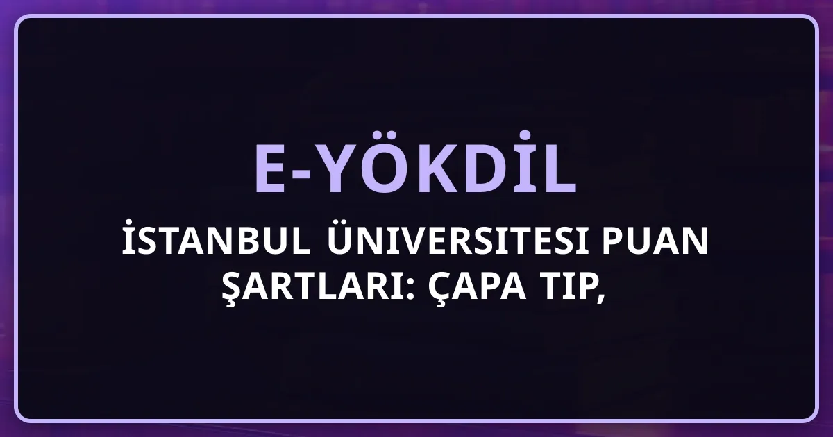 e-YÖKDİL İstanbul Üniversitesi Puan Şartları: Çapa Tıp, Cerrahpaşa, 30+ Fakülte
