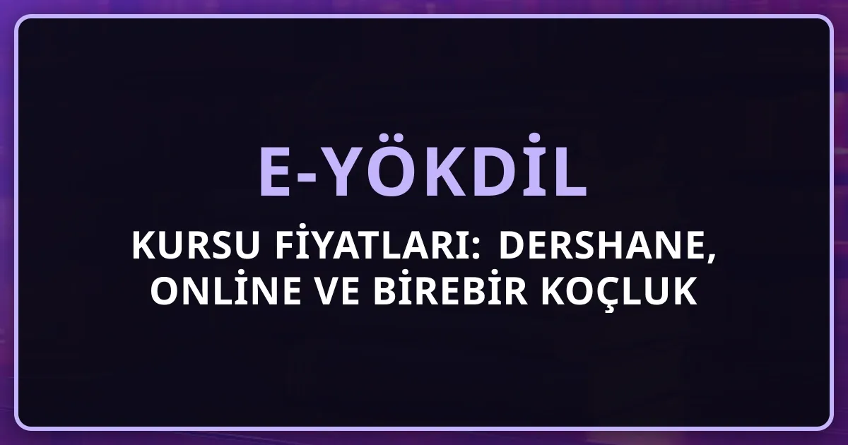 2026 e-YÖKDİL Kursu Fiyatları: Dershane, Online ve Birebir Koçluk Karşılaştırması