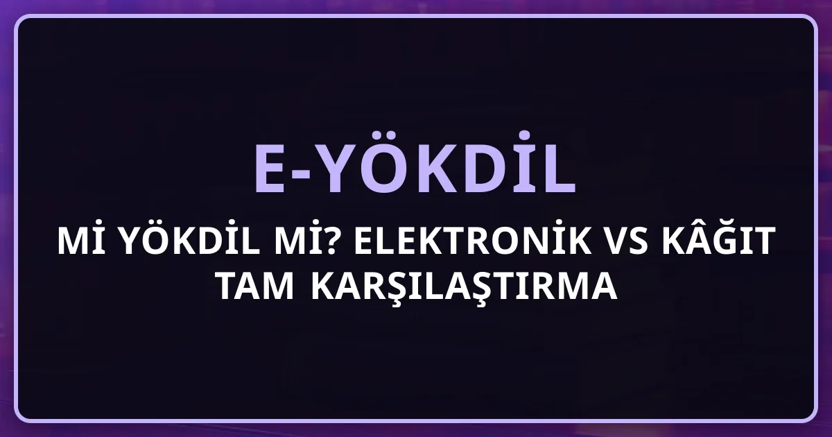 e-YÖKDİL mi YÖKDİL mi? Elektronik vs Kâğıt 2026 Tam Karşılaştırma