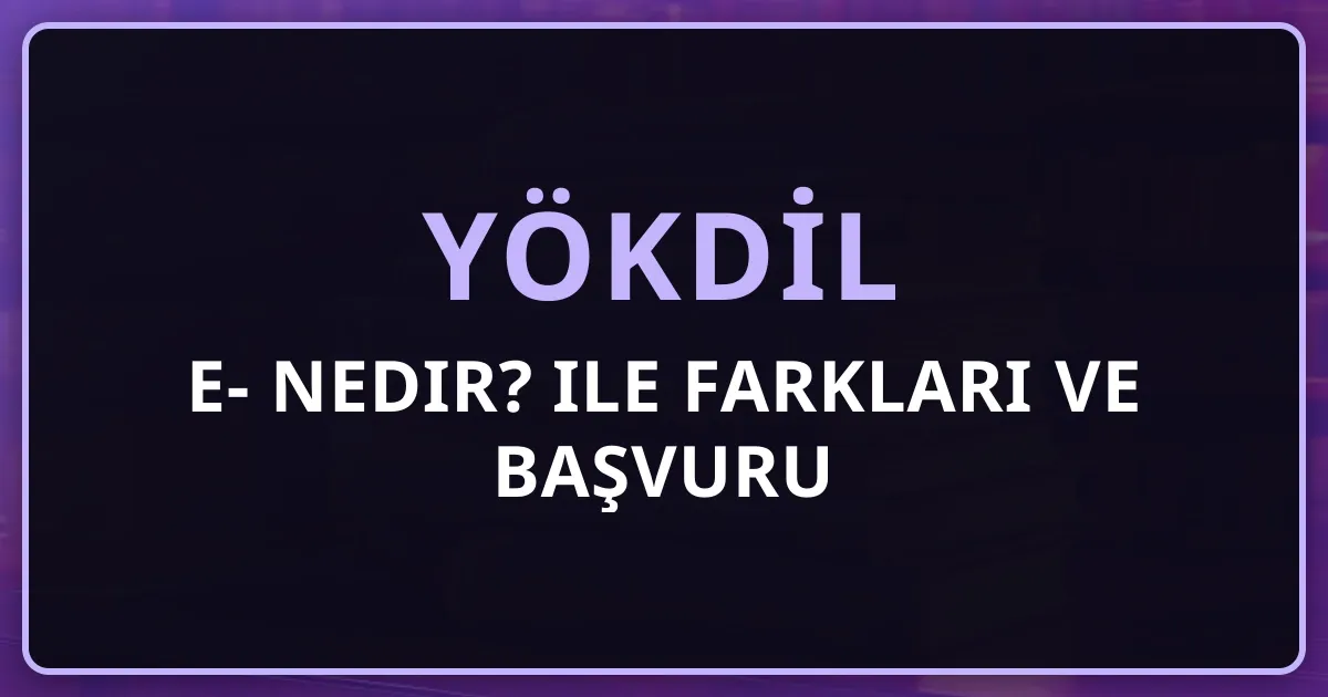 e-YÖKDİL Nedir? YÖKDİL ile Farkları ve 2026 Başvuru Rehberi