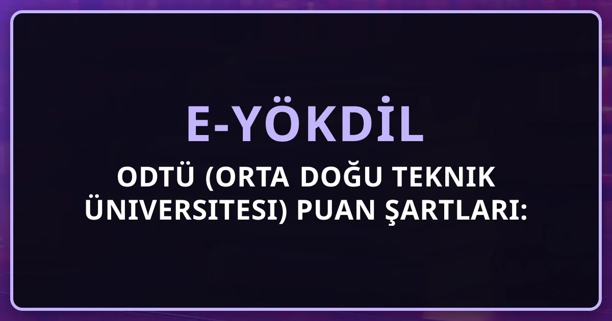 e-YÖKDİL ODTÜ (Orta Doğu Teknik Üniversitesi) Puan Şartları: Mühendislik, Fen, Sosyal