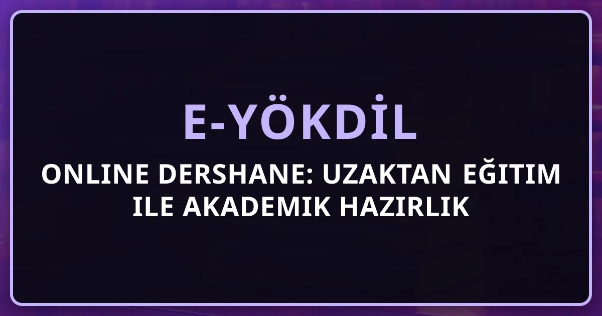 e-YÖKDİL Online Dershane: Uzaktan Eğitim ile Akademik Hazırlık