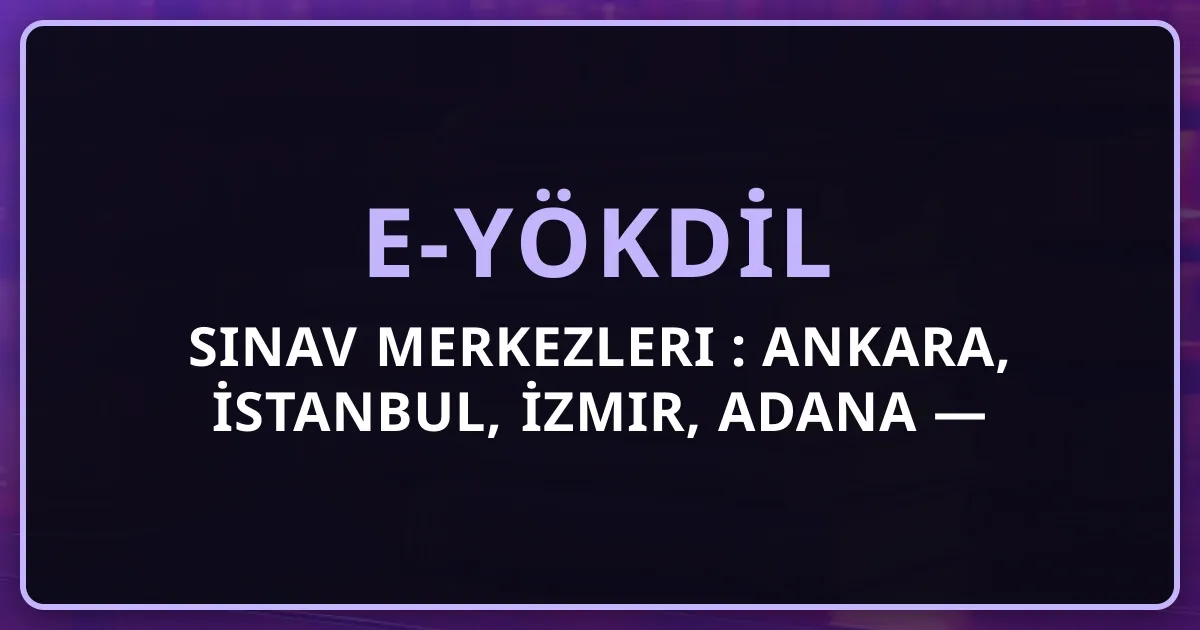e-YÖKDİL Sınav Merkezleri 2026: Ankara, İstanbul, İzmir, Adana — Kontenjan ve Strateji