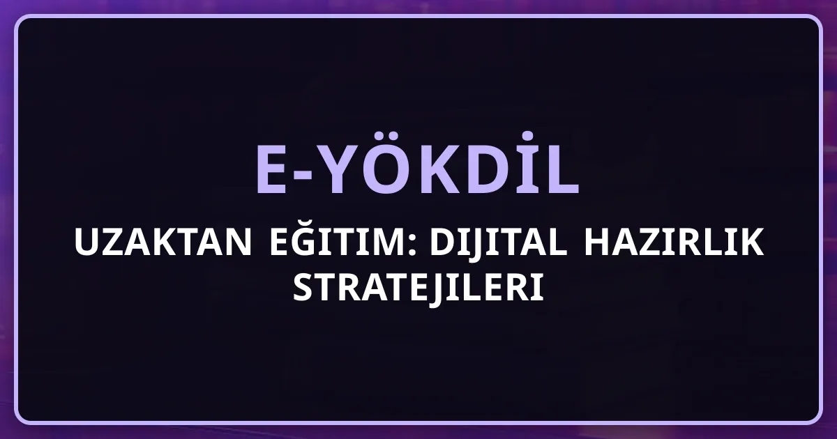 e-YÖKDİL Uzaktan Eğitim: Dijital Hazırlık Stratejileri