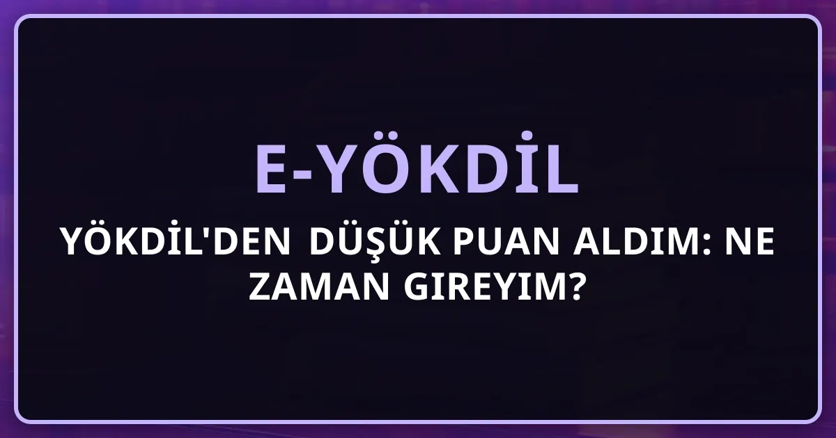 YÖKDİL'den Düşük Puan Aldım: e-YÖKDİL'e Ne Zaman Gireyim? 2026 Stratejik Rehber