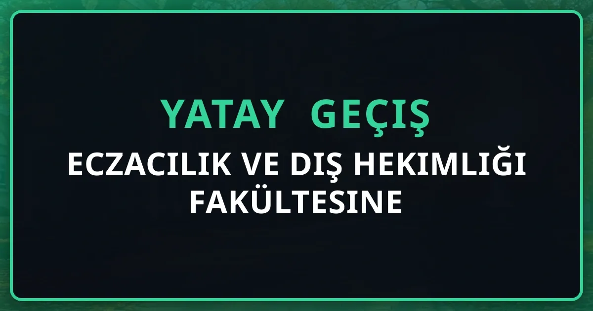 Eczacılık ve Diş Hekimliği Fakültesine Yatay Geçiş 2026