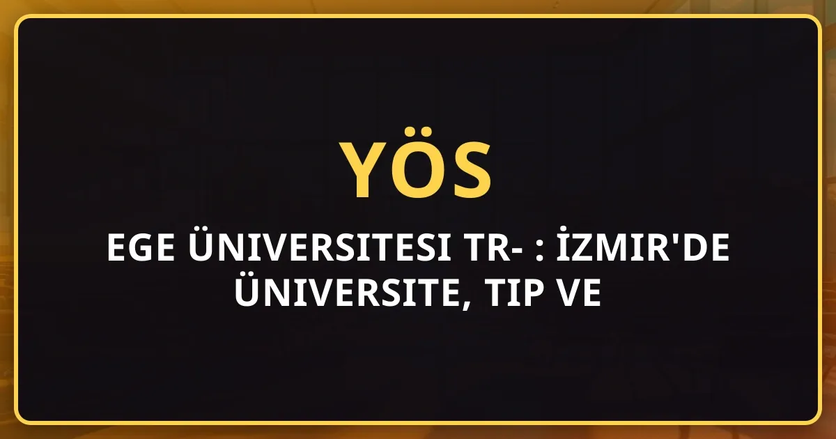 Ege Üniversitesi TR-YÖS 2026 Rehberi: İzmir'de Üniversite, Tıp ve Taban Puanları