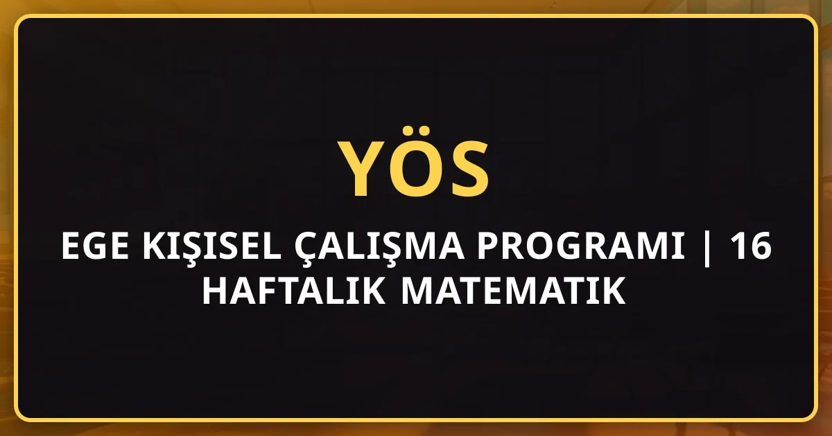 Ege YÖS 2026 Kişisel Çalışma Programı | 16 Haftalık Matematik ve YÖS Hazırlık Planı