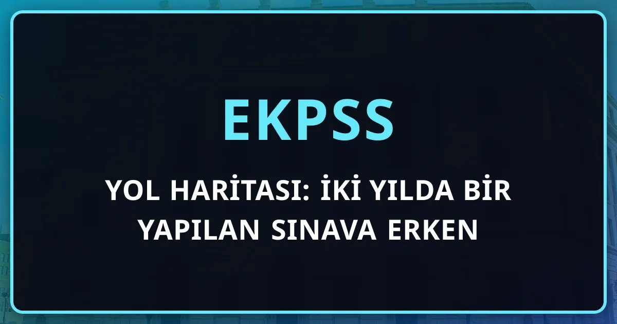 EKPSS 2028 Yol Haritası: İki Yılda Bir Yapılan Sınava Erken Hazırlığın Avantajı