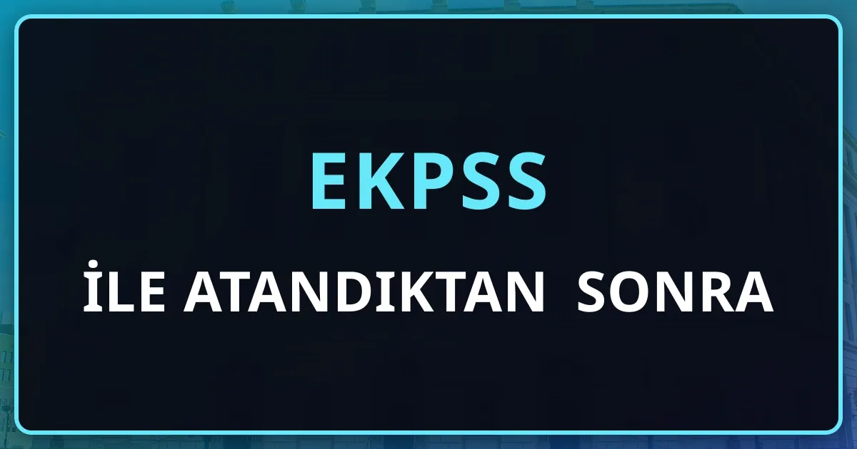 EKPSS ile Atandıktan Sonra: Aday Memurluk Dönemi Rehberi (Göreve Başlama, Eğitimler, Asalet Tasdiki)