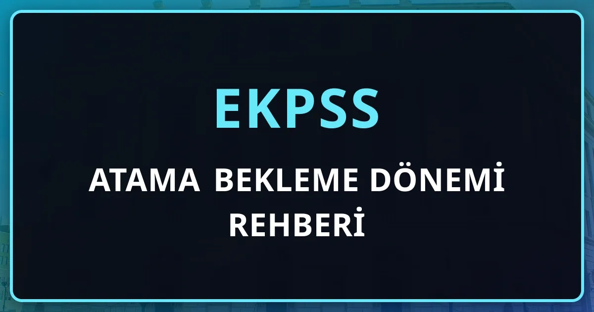 EKPSS Atama Bekleme Dönemi Rehberi: Tercih İlanına Kadar Yapılacak 7 Hazırlık (2026)