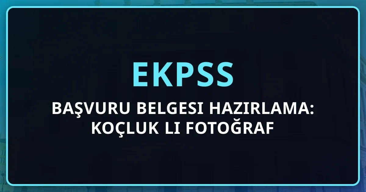 2026 EKPSS Başvuru Belgesi Hazırlama: Koçluk Rehberli Fotoğraf