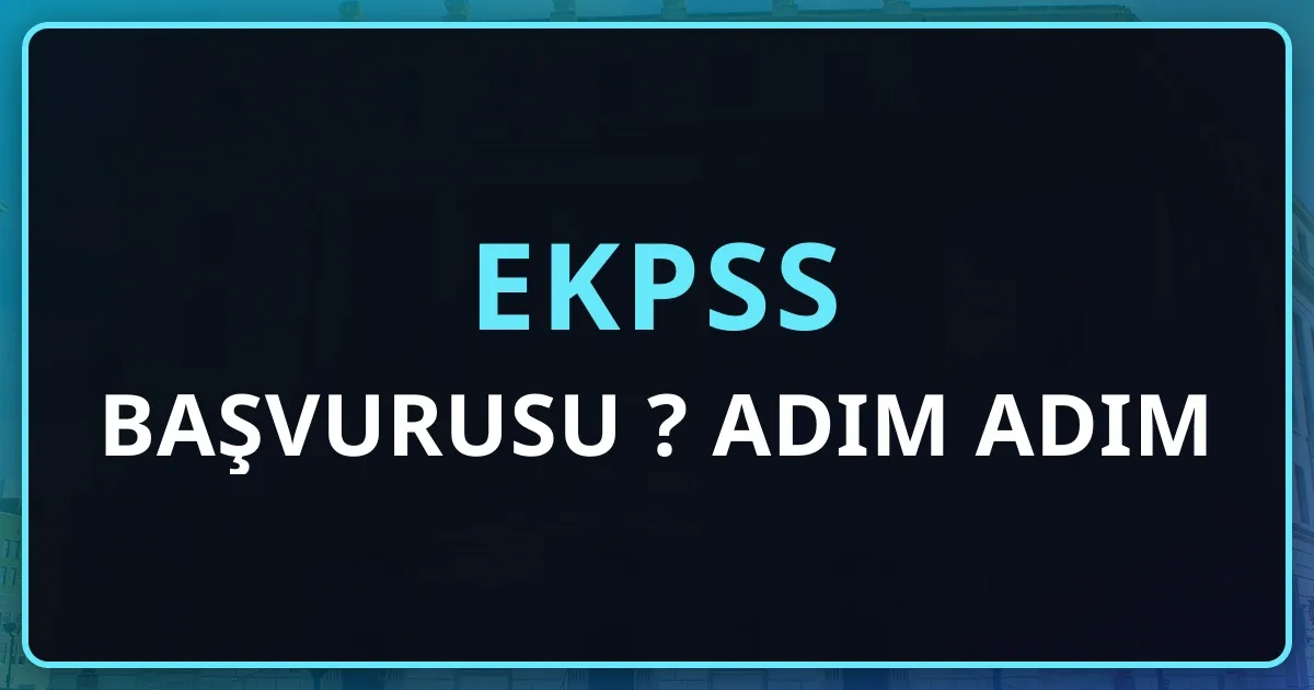 2026 EKPSS Başvurusu Nasıl Yapılır? Adım Adım Rehber