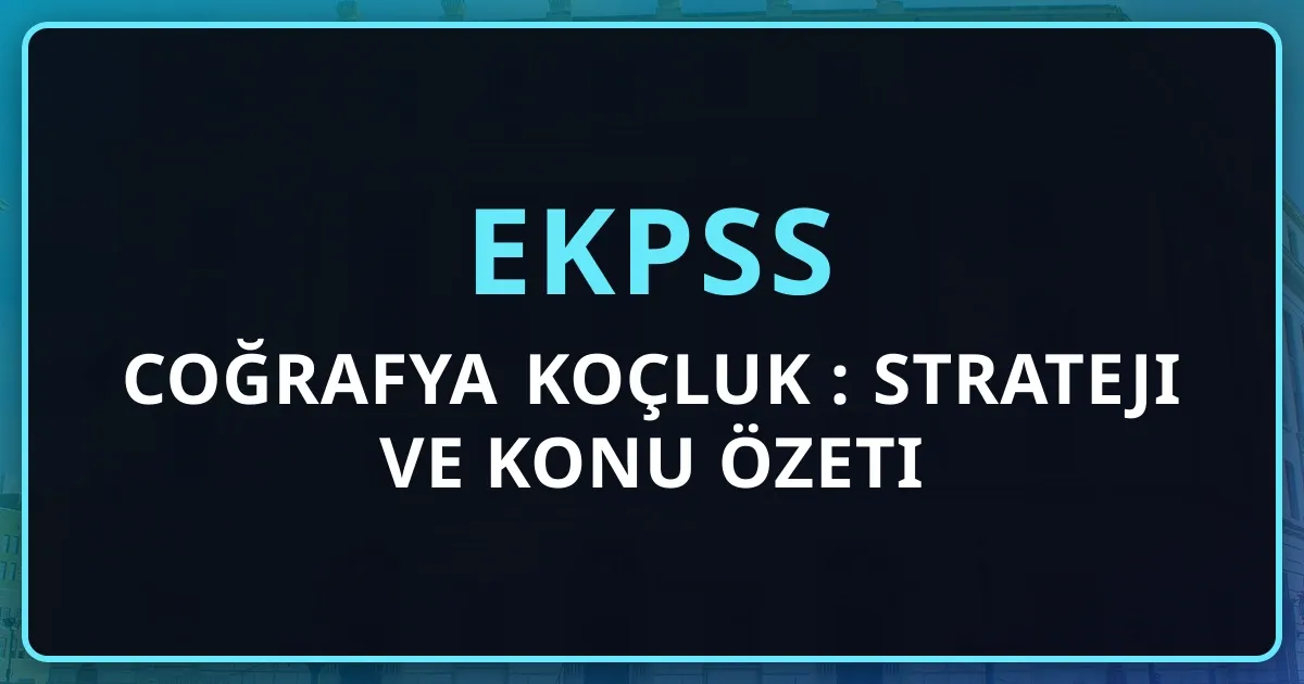 2026 EKPSS Coğrafya Koçluk Rehberi: Strateji ve Konu Özeti