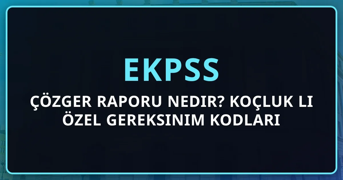 EKPSS ÇÖZGER Raporu Nedir? Koçluk Rehberli Özel Gereksinim Kodları