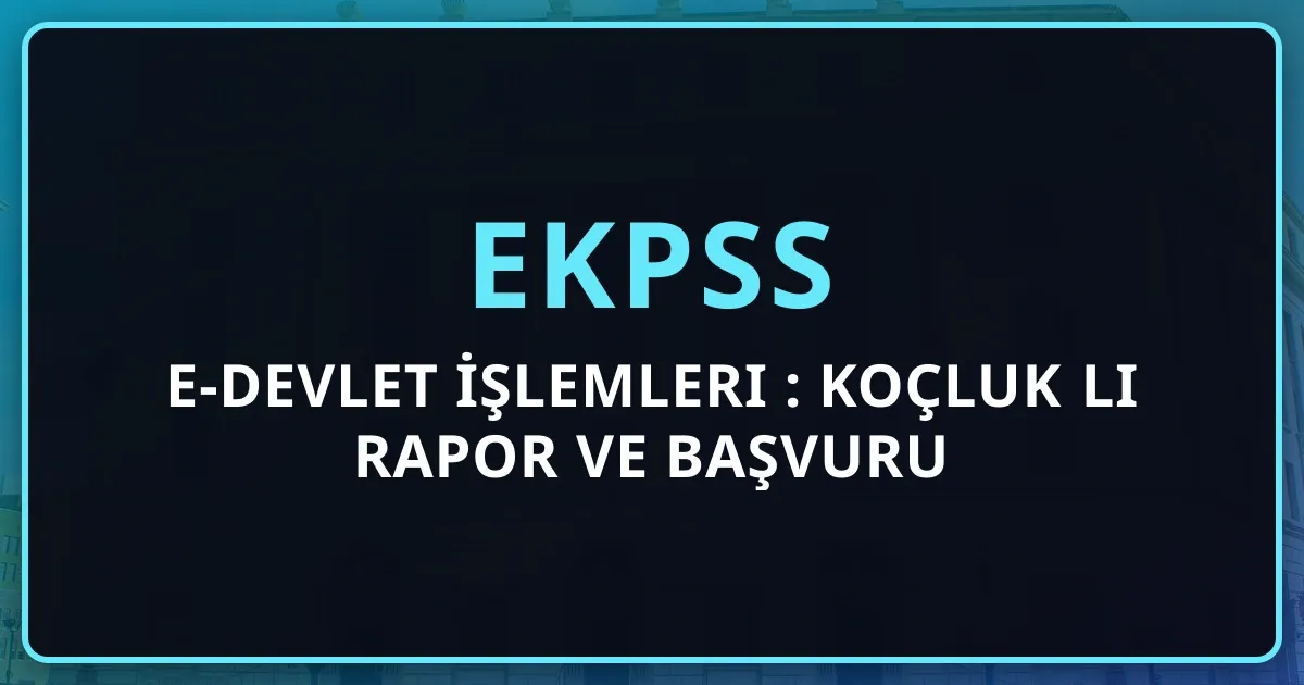 EKPSS e-Devlet İşlemleri 2026: Koçluk Rehberli Rapor ve Başvuru