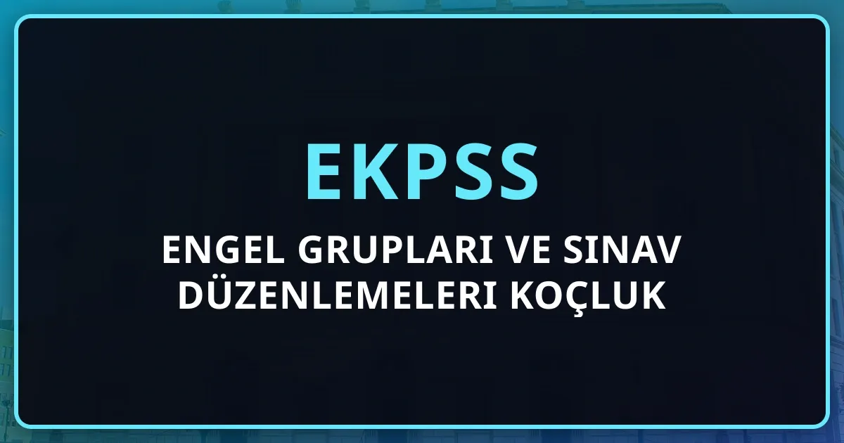 2026 EKPSS Engel Grupları ve Sınav Düzenlemeleri Koçluk Rehberi