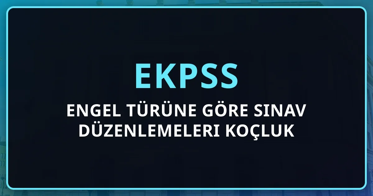 2026 EKPSS Engel Türüne Göre Sınav Düzenlemeleri Koçluk Rehberi