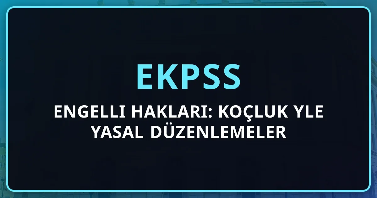 2026 EKPSS Engelli Hakları: Koçluk Rehberiyle Yasal Düzenlemeler