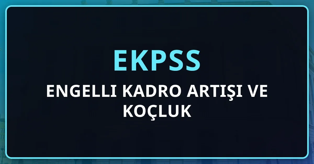 EKPSS 2026: Engelli Kadro Artışı ve Koçluk Rehberi