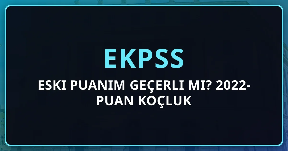 EKPSS Eski Puanım Geçerli mi? 2022-2024 Puan Koçluk Rehberi