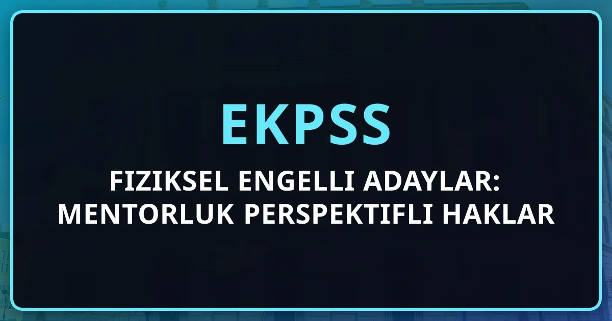 EKPSS Fiziksel Engelli Adaylar: Mentorluk Perspektifli Haklar
