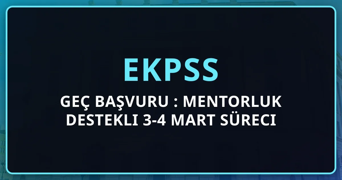 2026 EKPSS Geç Başvuru Rehberi: Mentorluk Destekli 3-4 Mart Süreci