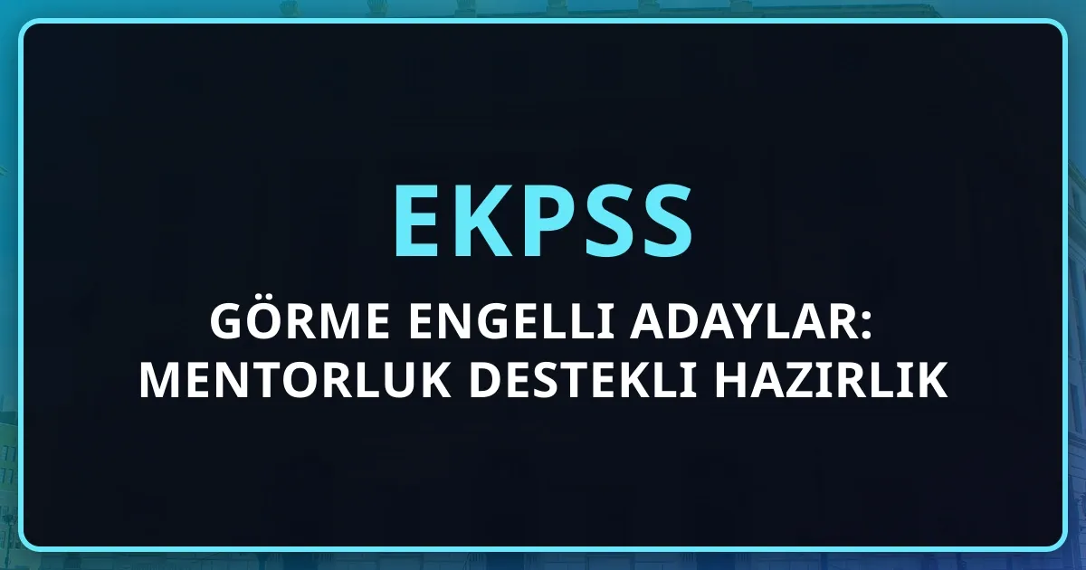EKPSS Görme Engelli Adaylar: Mentorluk Destekli Hazırlık