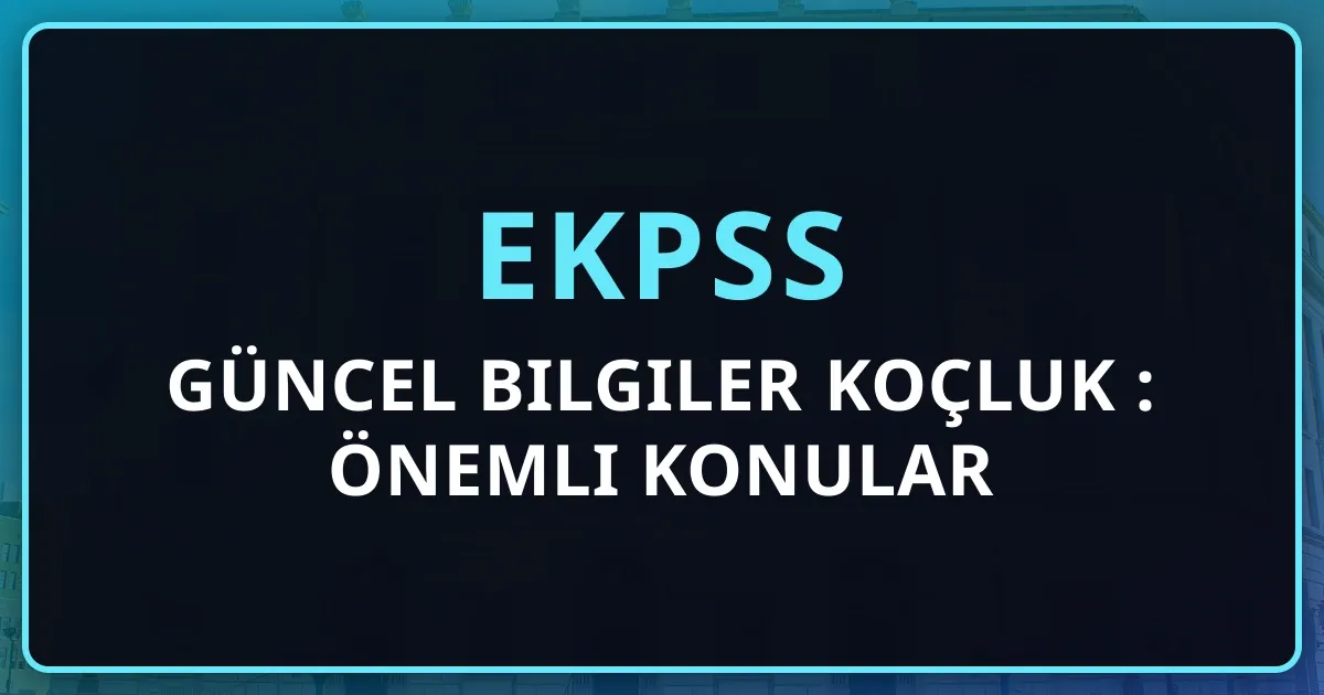 2026 EKPSS Güncel Bilgiler Koçluk Rehberi: Önemli Konular