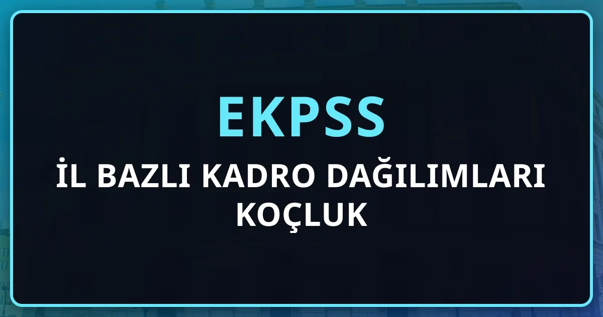 2026 EKPSS İl Bazlı Kadro Dağılımları Koçluk Rehberi