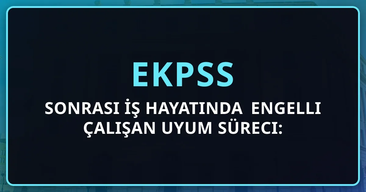 EKPSS Sonrası İş Hayatında Engelli Çalışan Uyum Süreci: Mentorluk Perspektifi