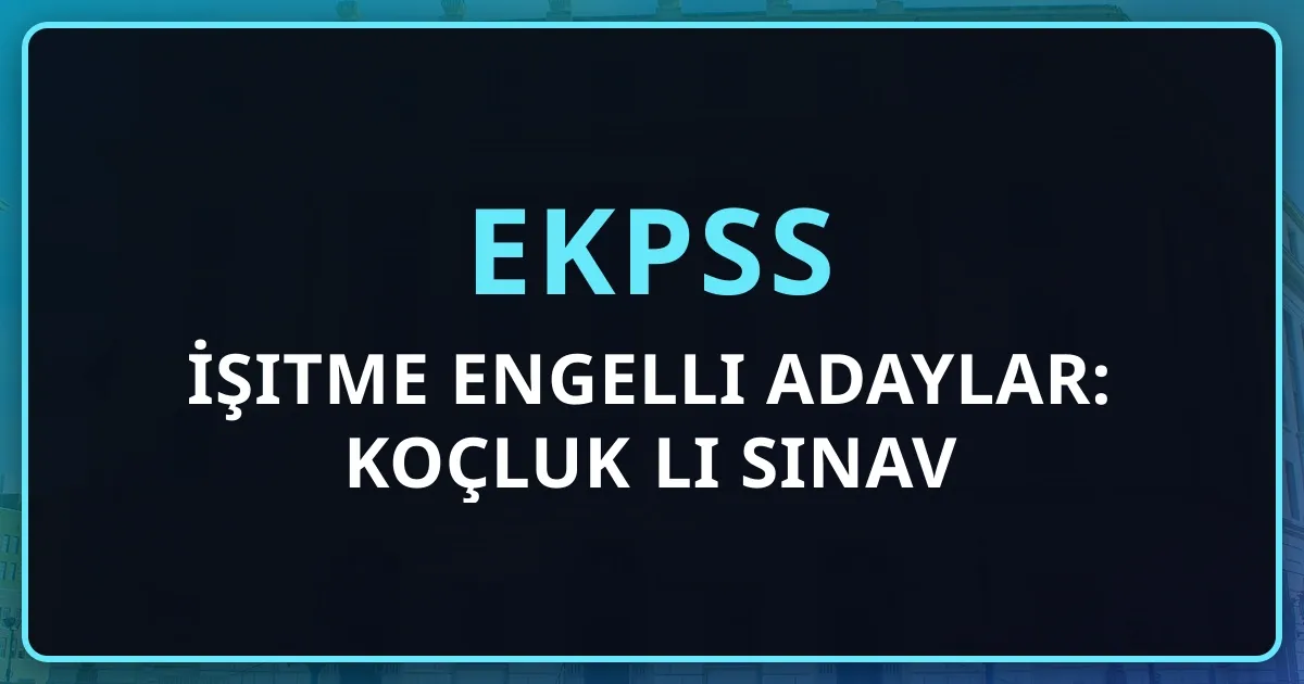 EKPSS İşitme Engelli Adaylar: Koçluk Rehberli Sınav Rehberi