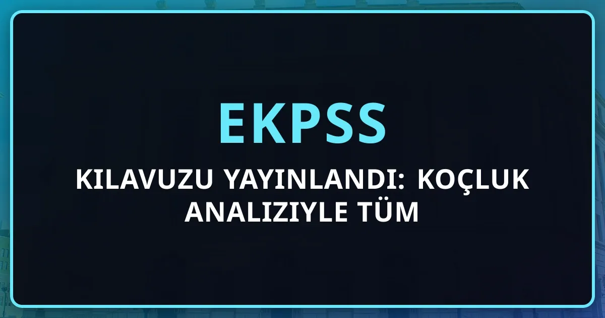 2026 EKPSS Kılavuzu Yayınlandı: Koçluk Analiziyle Tüm Değişiklikler