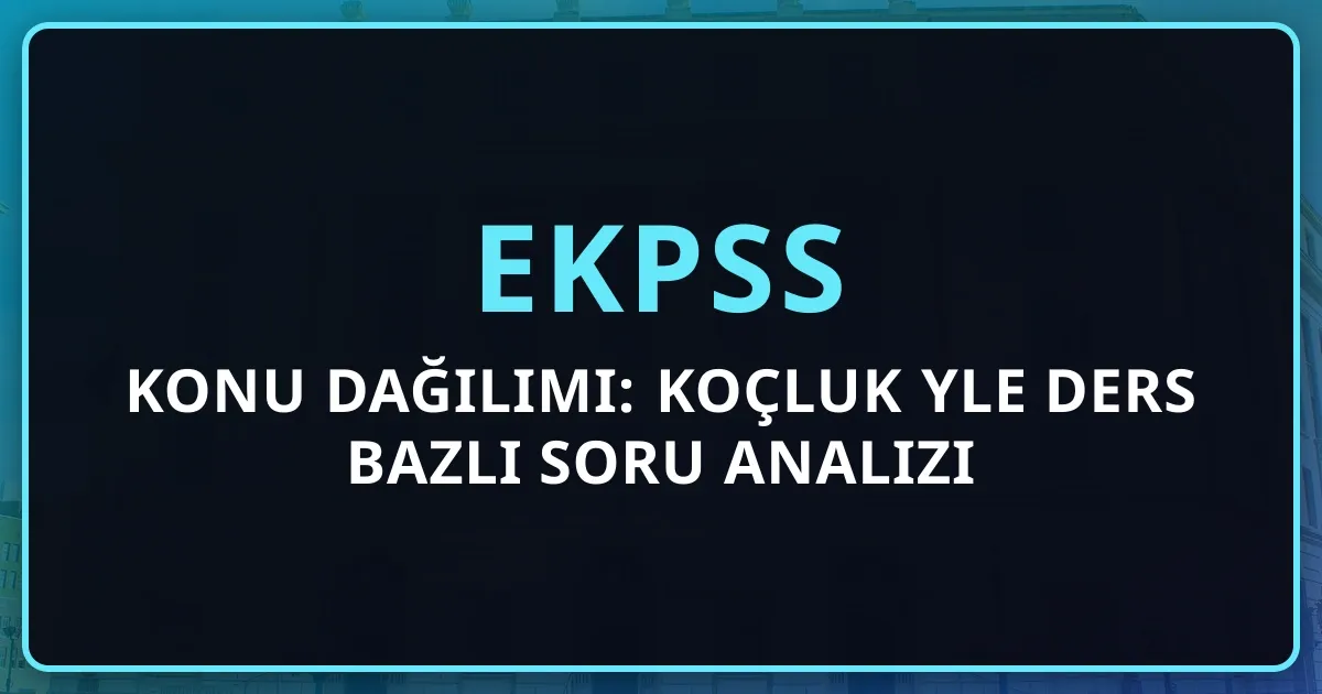 2026 EKPSS Konu Dağılımı: Koçluk Rehberiyle Ders Bazlı Soru Analizi