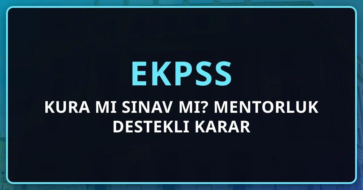 EKPSS Kura mı Sınav mı? Mentorluk Destekli Karar Rehberi 2026