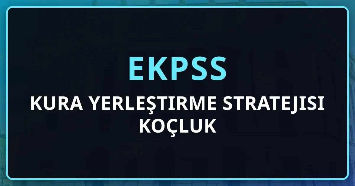 2026 EKPSS Kura Yerleştirme Stratejisi Koçluk Rehberi