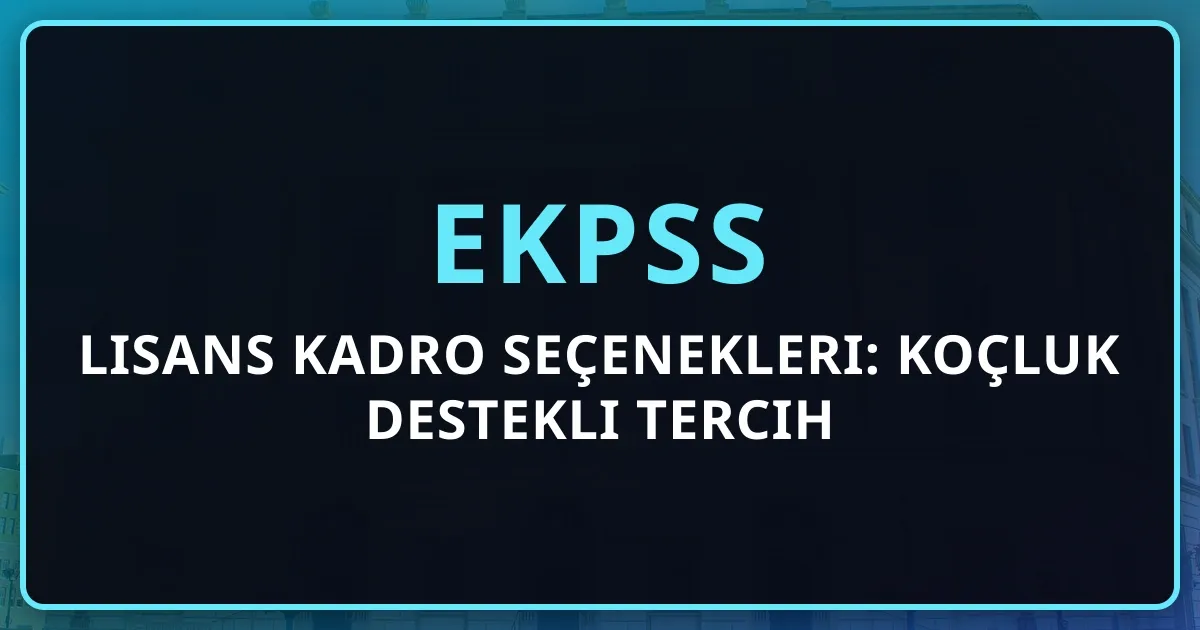 EKPSS Lisans Kadro Seçenekleri: Koçluk Destekli Tercih Rehberi