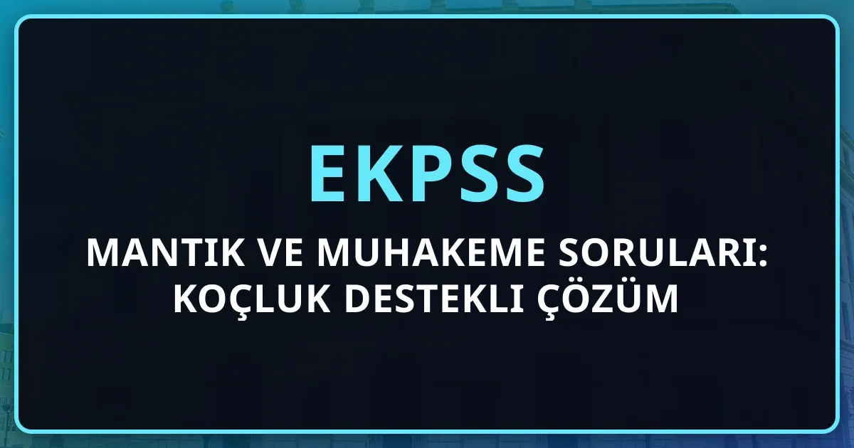 EKPSS Mantık ve Muhakeme Soruları: Koçluk Destekli Çözüm Teknikleri
