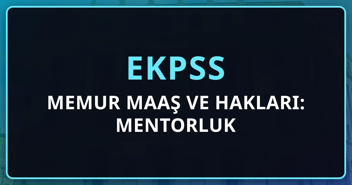 2026 EKPSS Memur Maaş ve Hakları: Mentorluk Rehberi