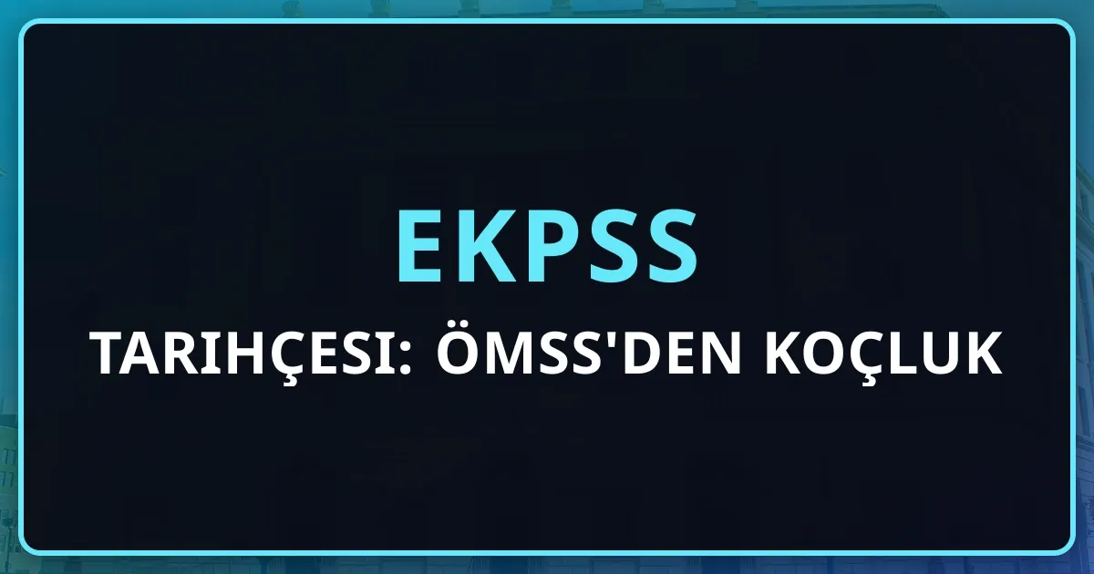 2026 EKPSS Tarihçesi: ÖMSS'den EKPSS'ye Koçluk Rehberi