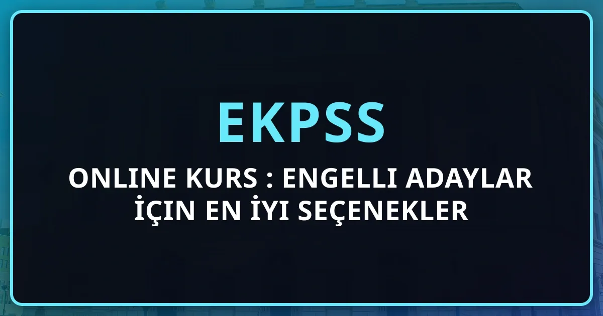 2026 EKPSS Online Kurs Rehberi: Engelli Adaylar İçin En İyi Seçenekler