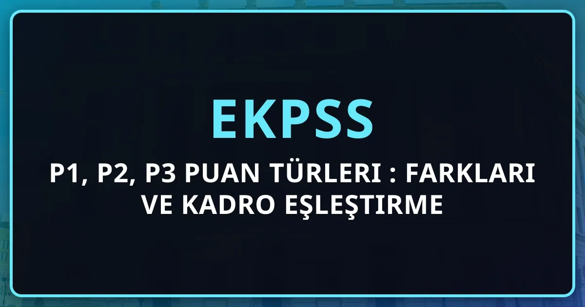 EKPSS P1, P2, P3 Puan Türleri 2026: Farkları ve Kadro Eşleştirme Rehberi
