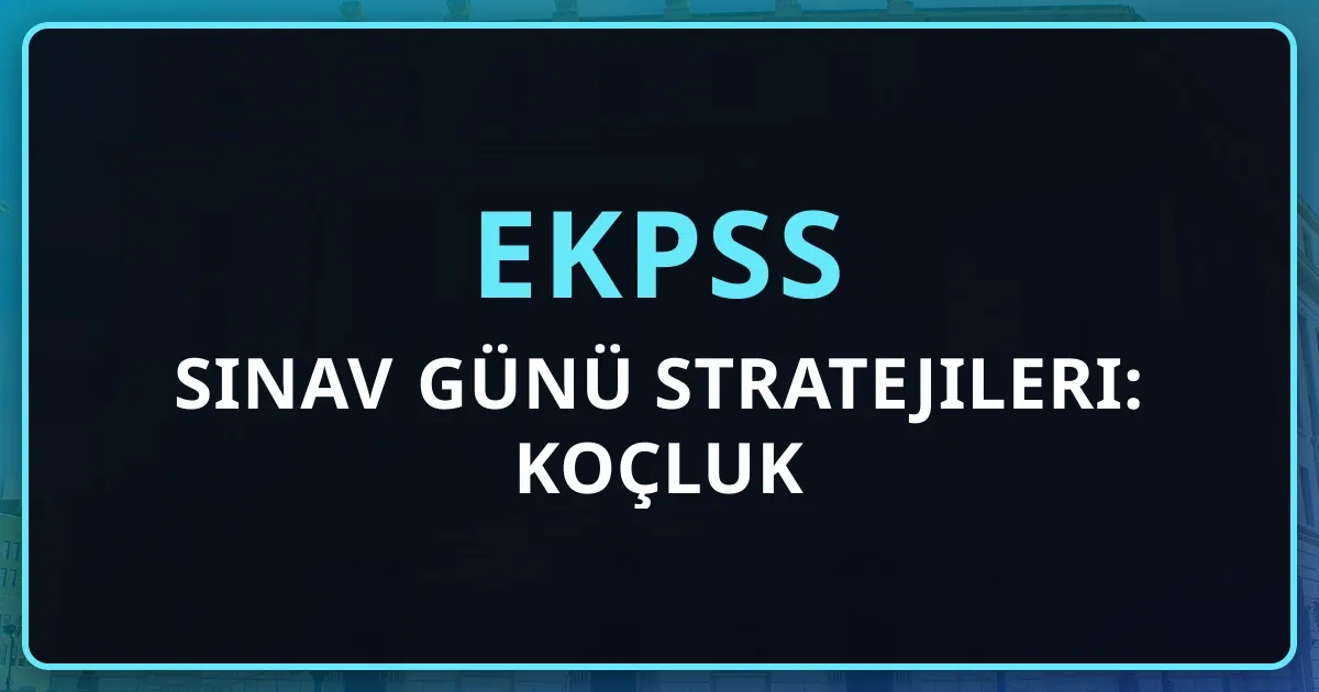 2026 EKPSS Sınav Günü Stratejileri: Koçluk Rehberi