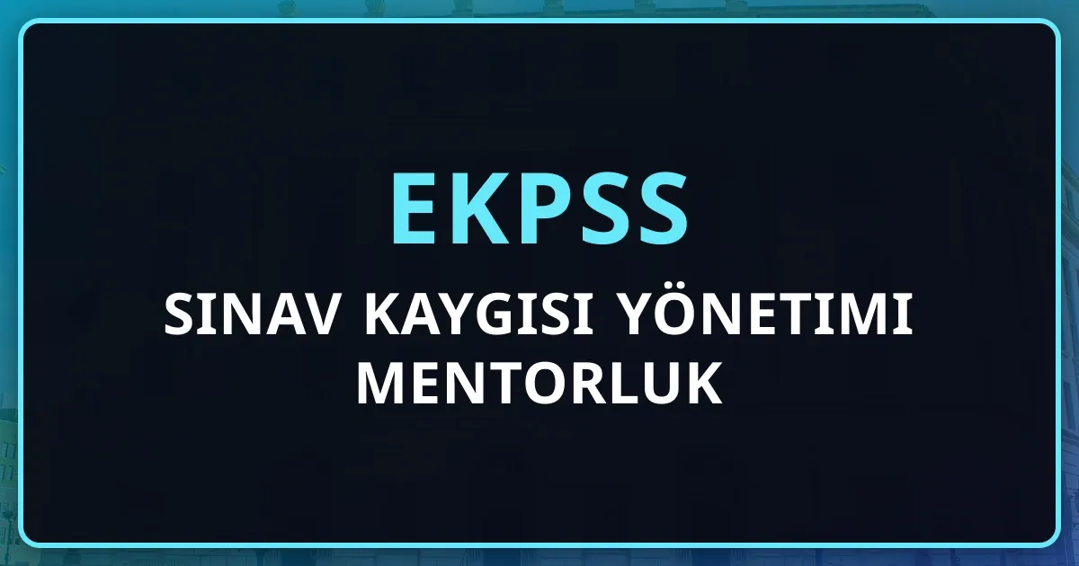 2026 EKPSS Sınav Kaygısı Yönetimi Mentorluk Rehberi