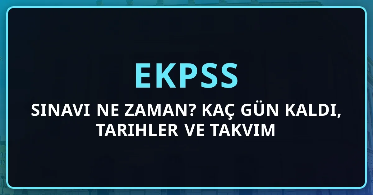 2026 EKPSS Sınavı Ne Zaman? Kaç Gün Kaldı, Tarihler ve Takvim