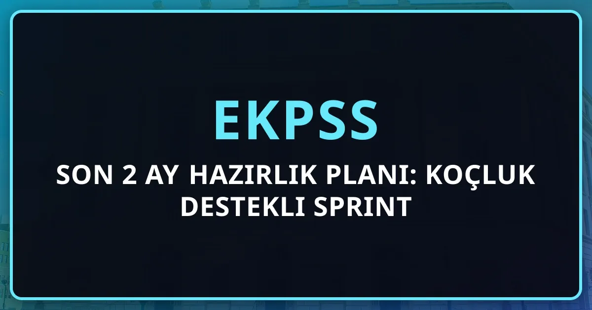 EKPSS Son 2 Ay Hazırlık Planı: Koçluk Destekli Sprint Programı